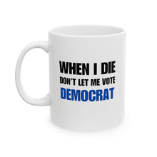 Load image into Gallery viewer, When I die, don&#39;t let me vote democrat - mug
